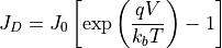 J_{D} =J_0 \left[  \exp{ \left( \frac{qV}{k_b T}  \right) } - 1  \right]
